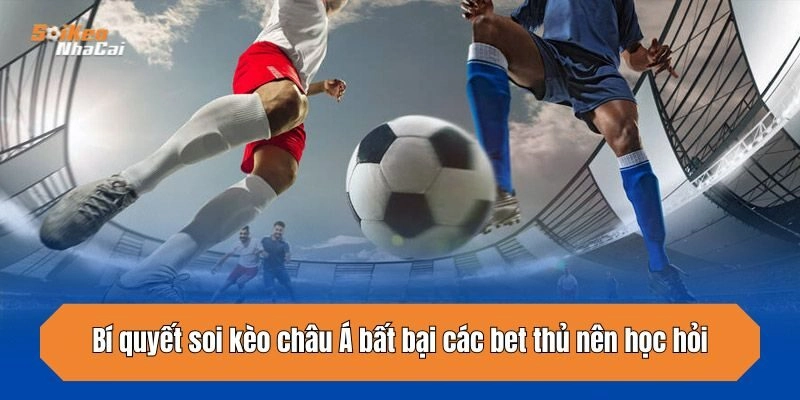 Soi Kèo Châu Á – 3 Bí Quyết Nhất Định Phải Thuộc Để Thắng