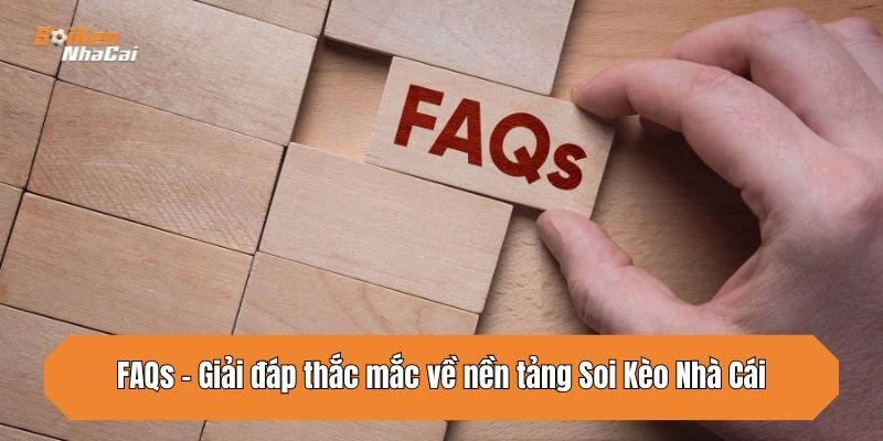 FAQs - Giải đáp thắc mắc về nền tảng Soi Kèo Nhà Cái