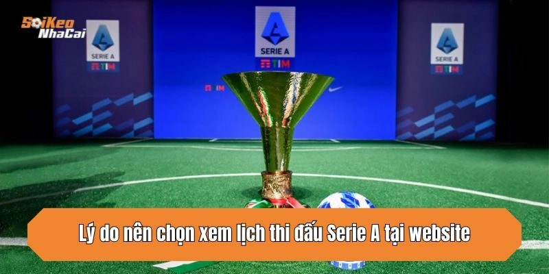 Lý do nên chọn xem lịch thi đấu Serie A tại website