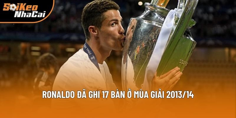 Ronaldo đã ghi 17 bàn ở mùa giải 2013/14