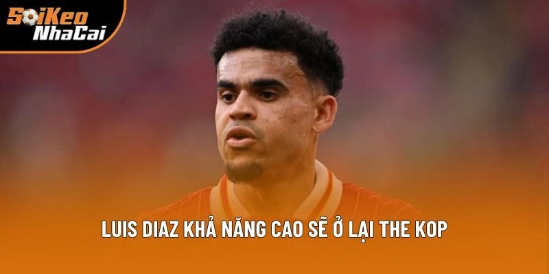 Luis Diaz khả năng cao sẽ ở lại The Kop
