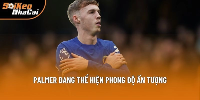 Cole Palmer đang thể hiện phong độ ấn tượng