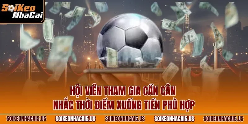 Hội viên tham gia cần cân nhắc thời điểm xuống tiền phù hợp