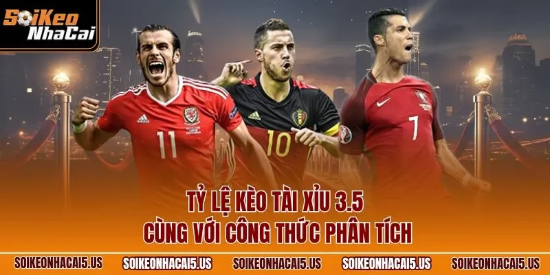 Tỷ lệ kèo tài xỉu 3.5 cùng với công thức phân tích